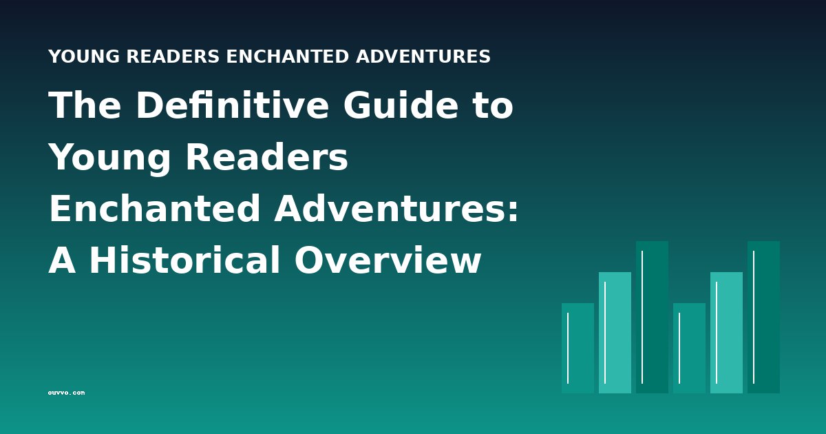 The Definitive Guide to Young Readers Enchanted Adventures: A Historical Overview