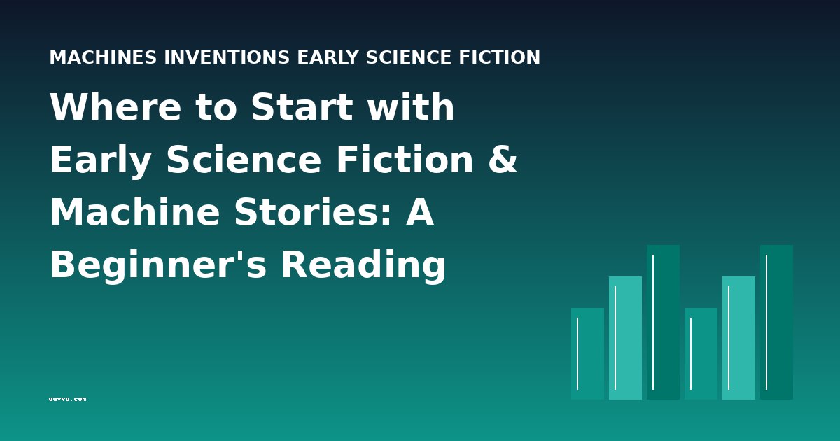 Where to Start with Early Science Fiction & Machine Stories: A Beginner's Reading Guide