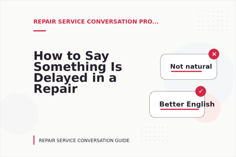 How to Say Something Is Delayed in a Repair Service Conversation How to Say Something Is Delayed in a Repair Service Conversation